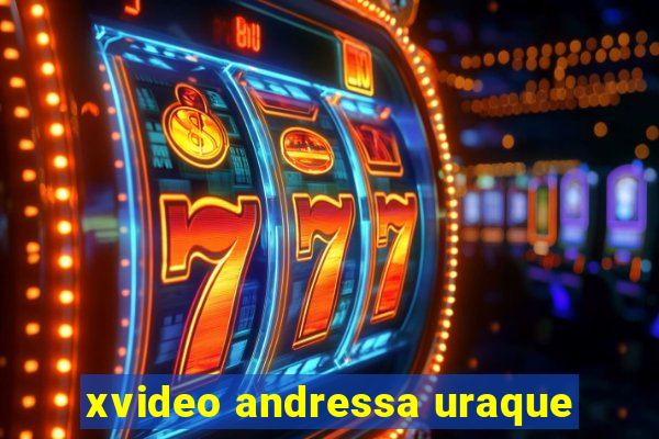 xvideo andressa uraque